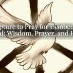 Scripture to Pray for Disobedient Child: Wisdom, Prayer, and Hope Scripture to Pray for Disobedient Child: Wisdom, Prayer, and Hope
