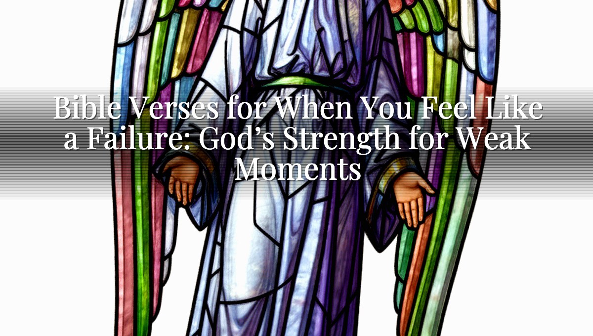 Bible Verses for When You Feel Like a Failure: God’s Strength for Weak Moments