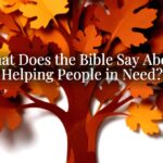 What Does the Bible Say About Helping People in Need? What Does the Bible Say About Helping People in Need?