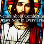 Bible Verses About Comforting: God Draws Near in Every Trial Bible Verses About Comforting: God Draws Near in Every Trial