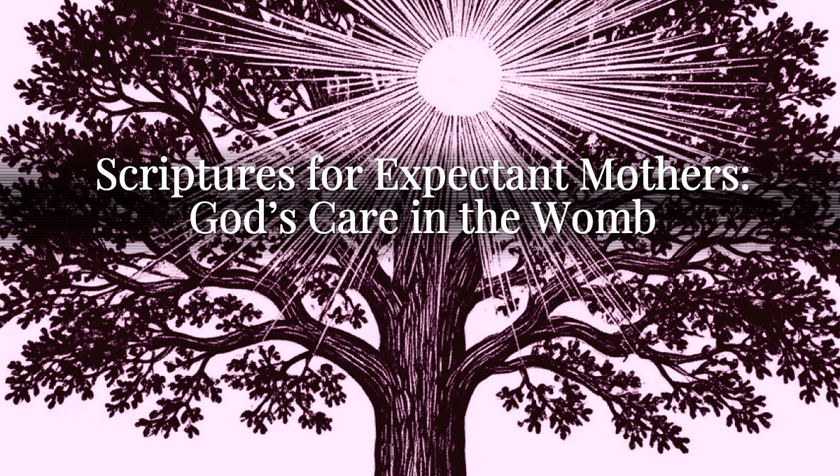 Scriptures for Expectant Mothers: God’s Care in the Womb