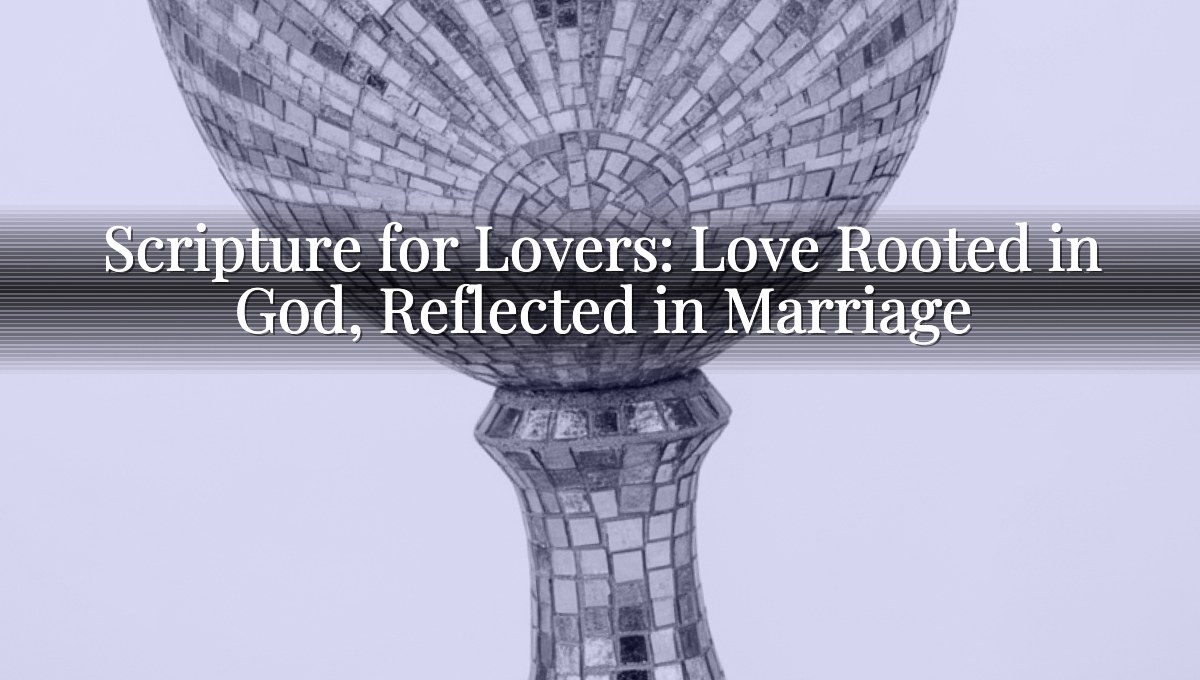 Scripture for Lovers: Love Rooted in God, Reflected in Marriage