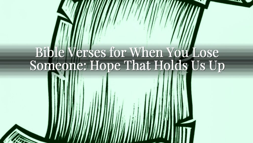 Bible Verses for When You Lose Someone: Hope That Holds Us Up