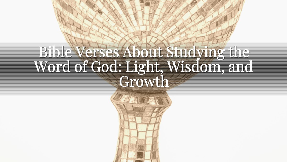 Bible Verses About Studying the Word of God: Light, Wisdom, and Growth