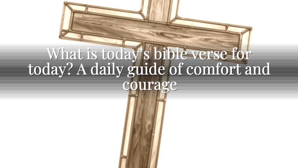What is today’s bible verse for today? A daily guide of comfort and courage