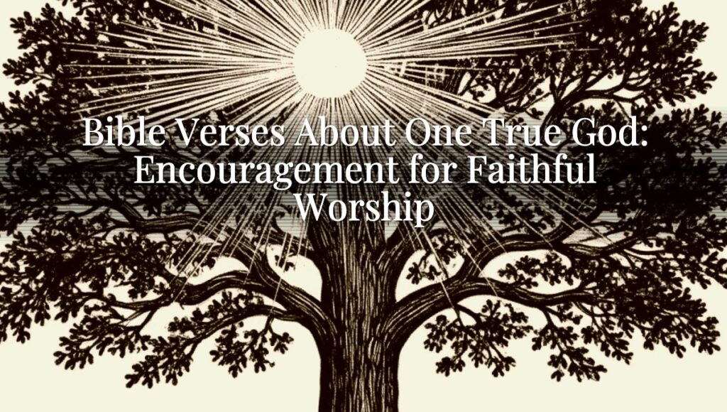 Bible Verses About One True God: Encouragement for Faithful Worship