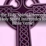 How the Holy Spirit Intercedes for Us (Holy Spirit Intercedes for Us Bible Verse) How the Holy Spirit Intercedes for Us (Holy Spirit Intercedes for Us Bible Verse)
