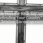 What Does the Bible Say About Defending Your Country? A Christian Encouragement What Does the Bible Say About Defending Your Country? A Christian Encouragement