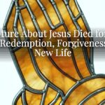 Scripture About Jesus Died for Our Sins: Redemption, Forgiveness, and New Life