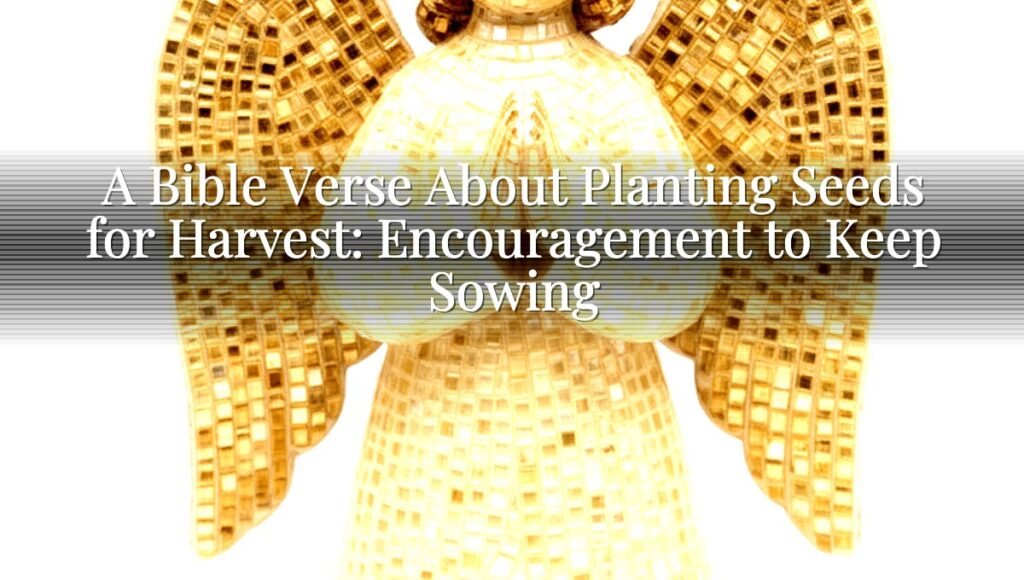 A Bible Verse About Planting Seeds for Harvest: Encouragement to Keep Sowing