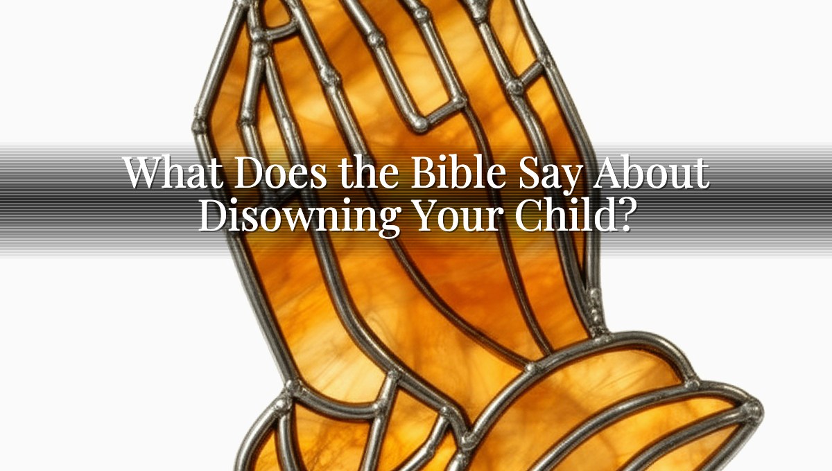What Does the Bible Say About Disowning Your Child?