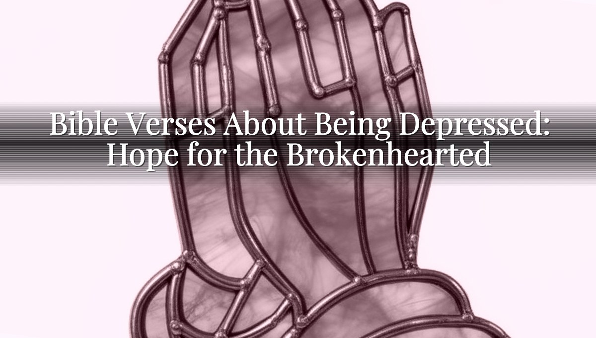 Bible Verses About Being Depressed: Hope for the Brokenhearted