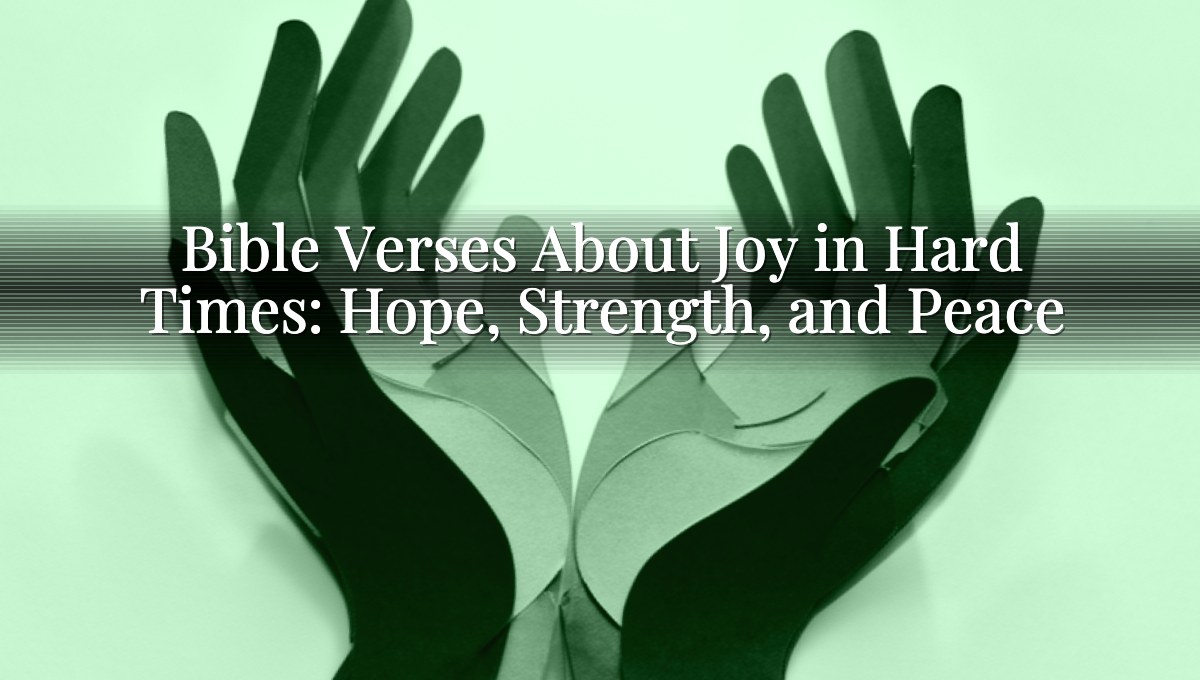 Bible Verses About Joy in Hard Times: Hope, Strength, and Peace
