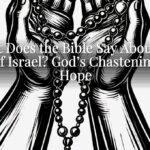 What Does the Bible Say About the Fall of Israel? God’s Chastening and Hope