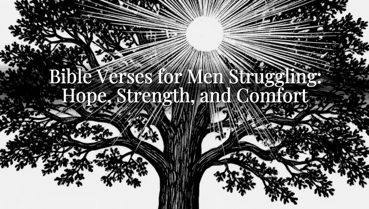 Bible Verses for Men Struggling: Hope, Strength, and Comfort