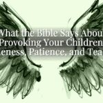 What the Bible Says About Provoking Your Children: Gentleness, Patience, and Teaching