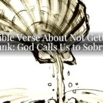 A Bible Verse About Not Getting Drunk: God Calls Us to Sobriety A Bible Verse About Not Getting Drunk: God Calls Us to Sobriety