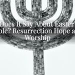 What Does It Say About Easter in the Bible? Resurrection Hope and Worship What Does It Say About Easter in the Bible? Resurrection Hope and Worship