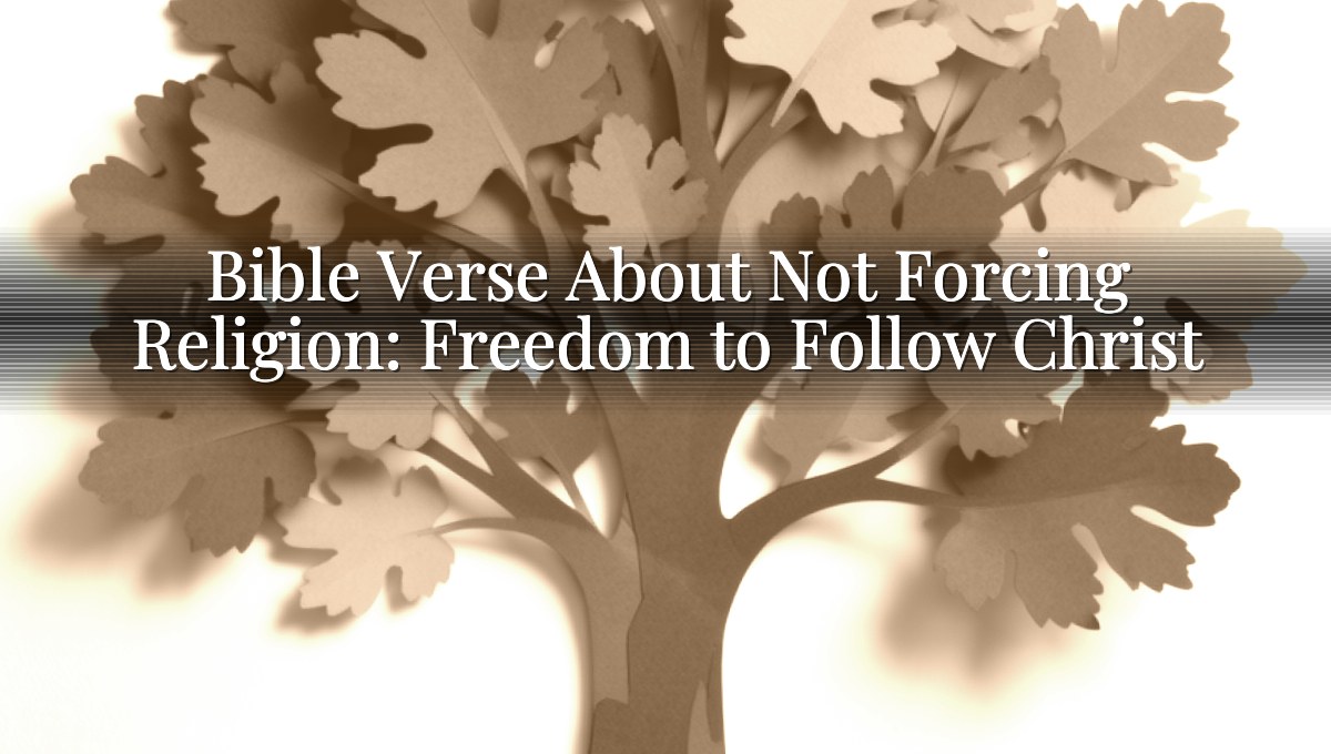 Bible Verse About Not Forcing Religion: Freedom to Follow Christ