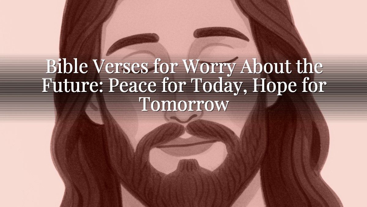 Bible Verses for Worry About the Future: Peace for Today, Hope for Tomorrow