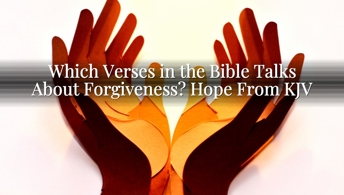 Which Verses in the Bible Talks About Forgiveness? Hope From KJV
