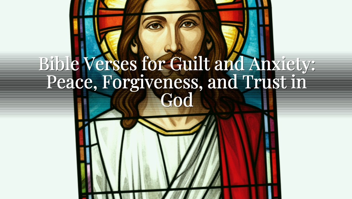 Bible Verses for Guilt and Anxiety: Peace, Forgiveness, and Trust in God