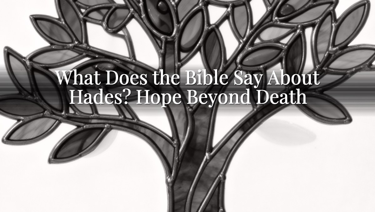 What Does the Bible Say About Hades? Hope Beyond Death