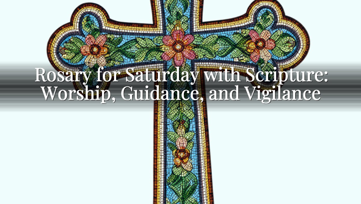 Rosary for Saturday with Scripture: Worship, Guidance, and Vigilance