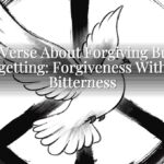 Bible Verse About Forgiving But Not Forgetting: Forgiveness Without Bitterness
