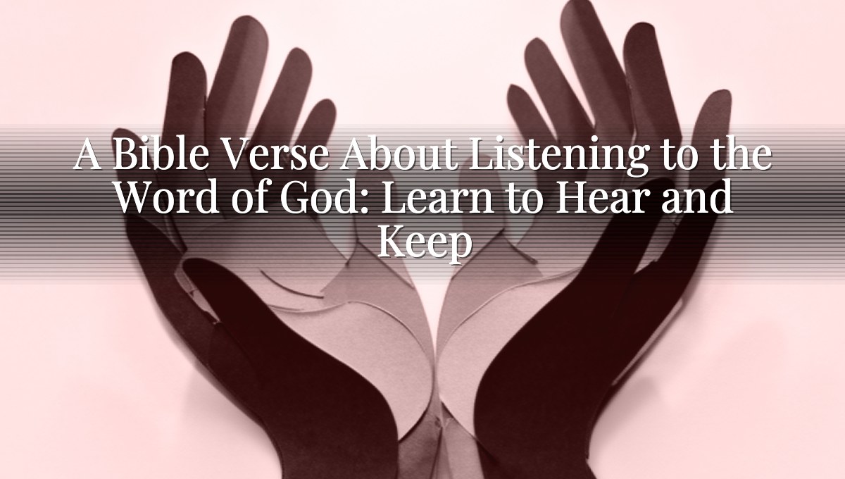 A Bible Verse About Listening to the Word of God: Learn to Hear and Keep