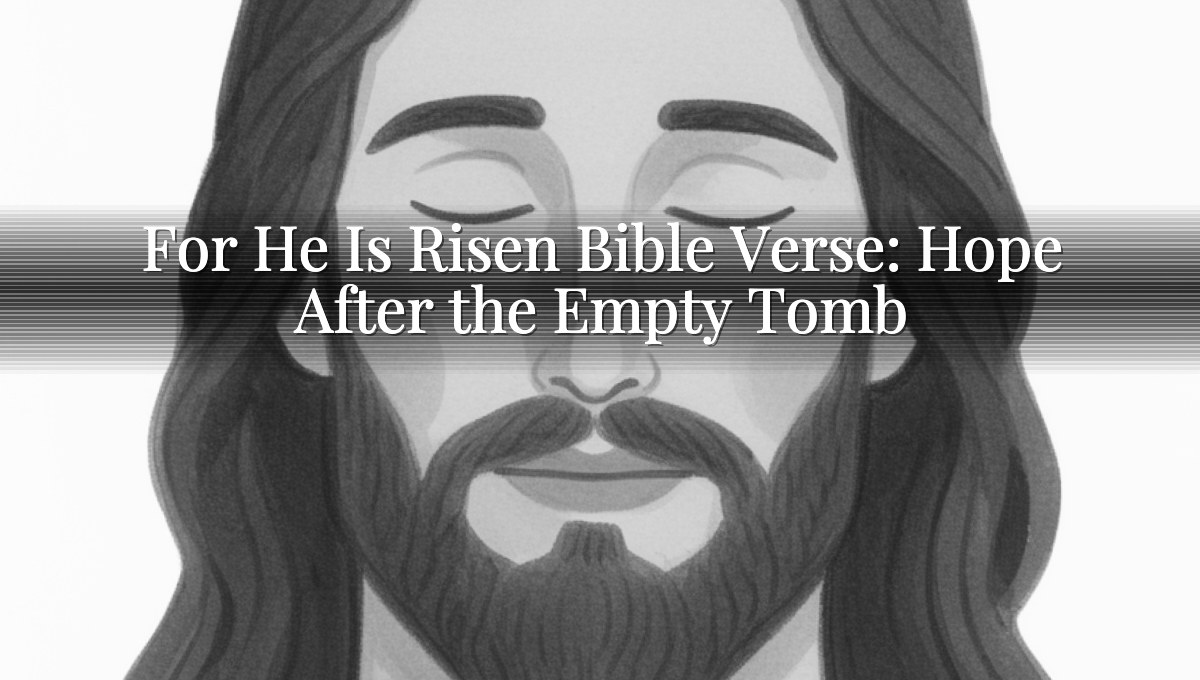 For He Is Risen Bible Verse: Hope After the Empty Tomb