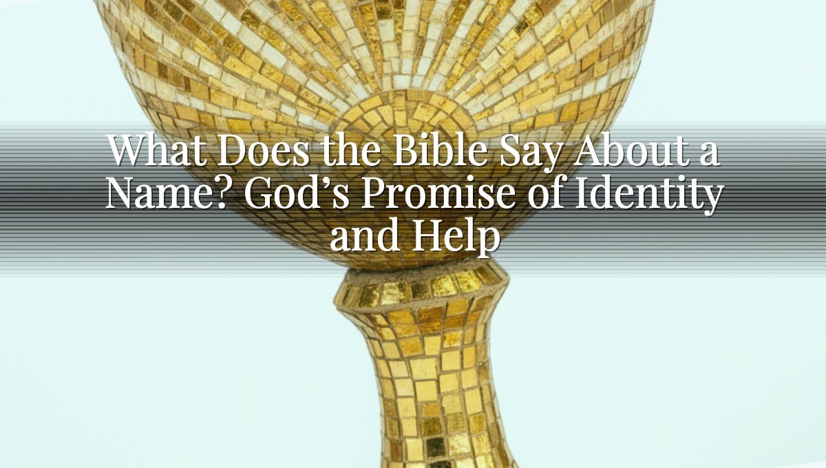 What Does the Bible Say About a Name? God’s Promise of Identity and Help