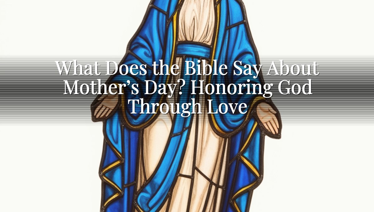 What Does the Bible Say About Mother’s Day? Honoring God Through Love