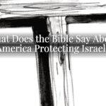 What Does the Bible Say About America Protecting Israel?