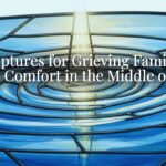 Scriptures for Grieving Families: God’s Comfort in the Middle of Loss Scriptures for Grieving Families: God’s Comfort in the Middle of Loss
