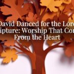 David Danced for the Lord Scripture: Worship That Comes From the Heart