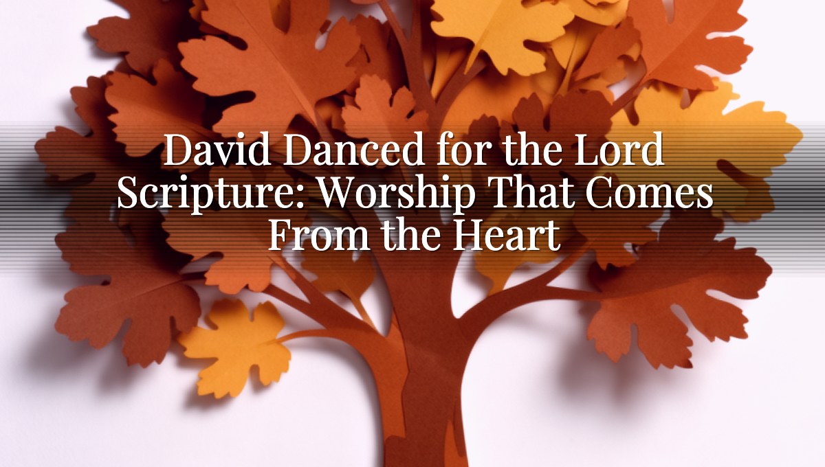 David Danced for the Lord Scripture: Worship That Comes From the Heart