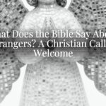 What Does the Bible Say About Strangers? A Christian Call to Welcome