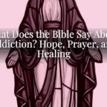 What Does the Bible Say About Addiction? Hope, Prayer, and Healing