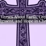Bible Verses About Earth: Creation, Judgment, and Hope in Christ Bible Verses About Earth: Creation, Judgment, and Hope in Christ