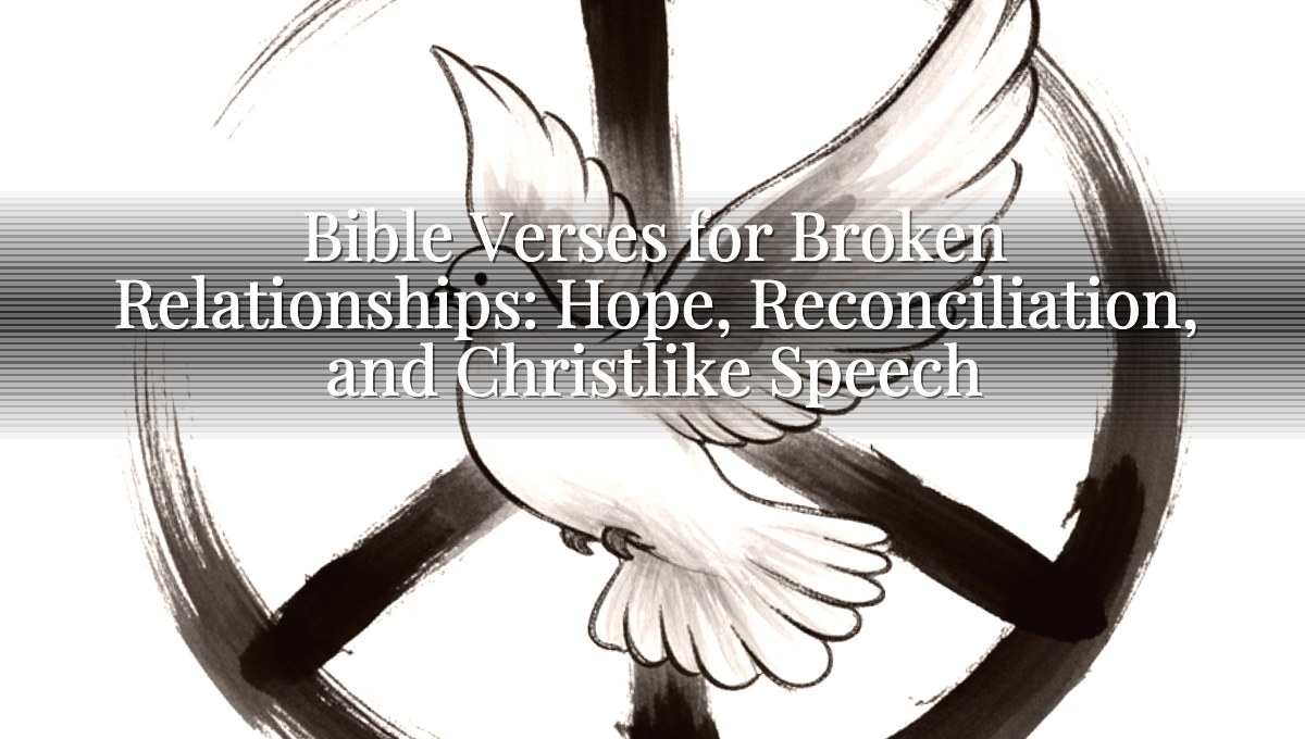 Bible Verses for Broken Relationships: Hope, Reconciliation, and Christlike Speech