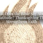 What Does the Bible Say About Gratitude? Thanksgiving That Strengthens Faith What Does the Bible Say About Gratitude? Thanksgiving That Strengthens Faith