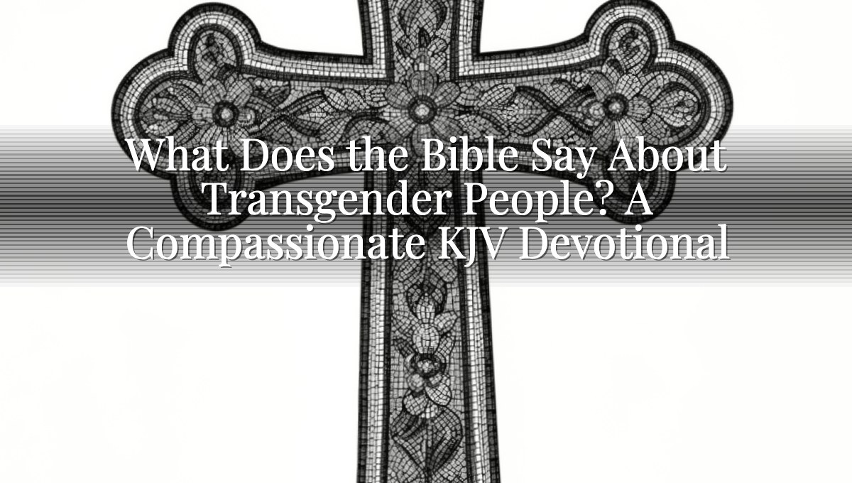 What Does the Bible Say About Transgender People? A Compassionate KJV Devotional