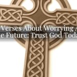Bible Verses About Worrying About the Future: Trust God Today Bible Verses About Worrying About the Future: Trust God Today