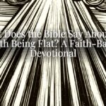 What Does the Bible Say About the Earth Being Flat? A Faith-Based Devotional What Does the Bible Say About the Earth Being Flat? A Faith-Based Devotional
