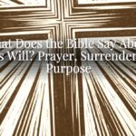 What Does the Bible Say About God’s Will? Prayer, Surrender, and Purpose What Does the Bible Say About God’s Will? Prayer, Surrender, and Purpose