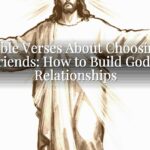 Bible Verses About Choosing Friends: How to Build Godly Relationships Bible Verses About Choosing Friends: How to Build Godly Relationships