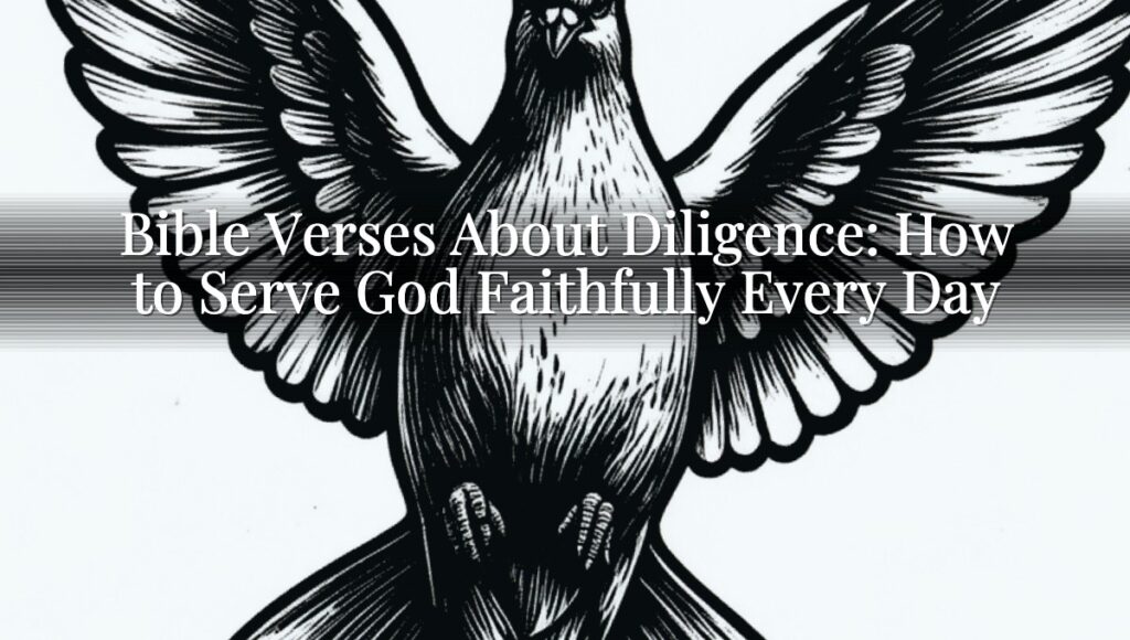 Bible Verses About Diligence: How to Serve God Faithfully Every Day