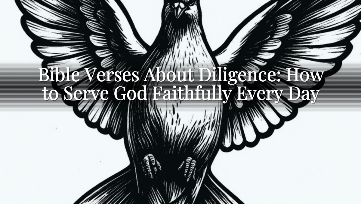 Bible Verses About Diligence: How to Serve God Faithfully Every Day