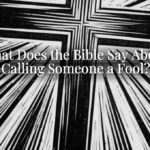 What Does the Bible Say About Calling Someone a Fool? What Does the Bible Say About Calling Someone a Fool?